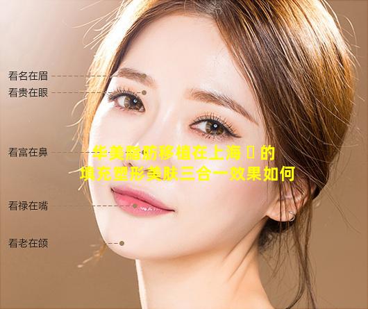 华美脂肪移植在上海 ☘ 的填充塑形美肤三合一效果如何